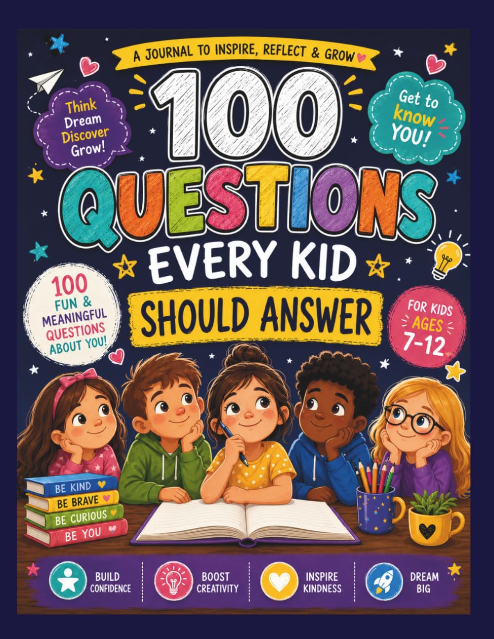 100 Questions Every Kid Should Answer: A Fun Guided Journal to Build Confidence, Creativity, Kindness, Critical Thinking, and Big Dreams for Ages 7–12